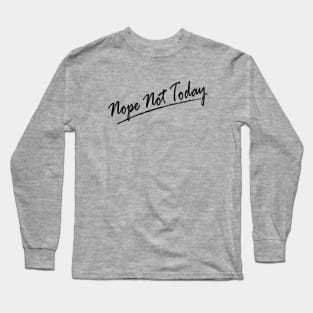 Nope Not Today Black Ver Long Sleeve T-Shirt